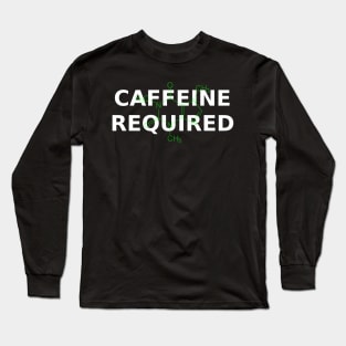 Caffeine Required with caffeine molecule Long Sleeve T-Shirt